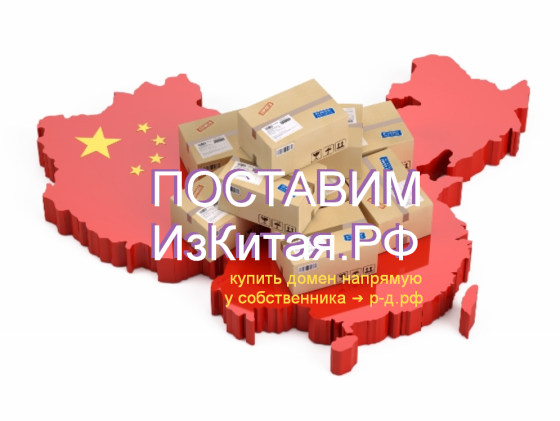 Поставим Из Китая РФ - купить домен для доставки/логистики товаров из Китая Москва